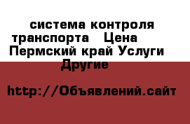 OgNI - система контроля транспорта › Цена ­ 10 - Пермский край Услуги » Другие   